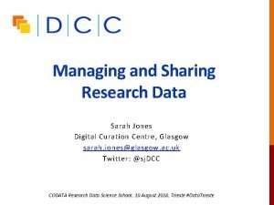 Managing and Sharing Research Data Sarah Jones Digital