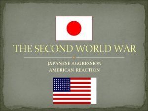 THE SECOND WORLD WAR JAPANESE AGGRESSION AMERICAN REACTION