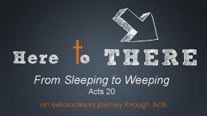 From Sleeping to Weeping Acts 20 Our First