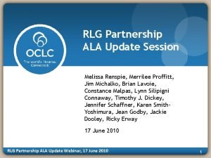 RLG Partnership ALA Update Session Melissa Renspie Merrilee