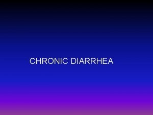 CHRONIC DIARRHEA Chronic Diarrhea o Chronic diarrhea defined