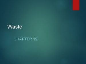 Waste CHAPTER 19 The Generation of Waste More