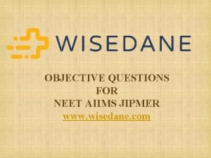 OBJECTIVE QUESTIONS FOR NEET AIIMS JIPMER www wisedane