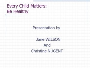 Every child matters be healthy Every child matters be healthy