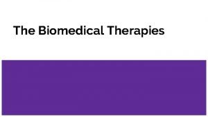 The Biomedical Therapies Biomedical Therapy The previous sections