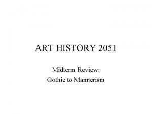 ART HISTORY 2051 Midterm Review Gothic to Mannerism