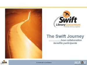 The Swift Journey how collaboration benefits participants CommercialinConfidence