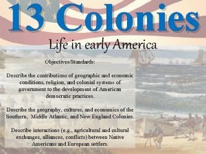 13 Life Colonies in early America ObjectivesStandards Describe