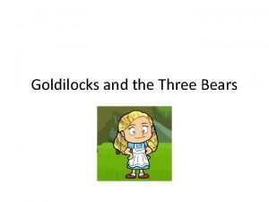 Goldilocks took