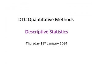 DTC Quantitative Methods Descriptive Statistics Thursday 16 th