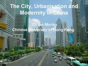 The City Urbanisation and Modernity in China Dr