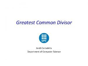 Greatest Common Divisor Jordi Cortadella Department of Computer