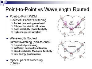 PointtoPoint vs Wavelength Routed n PointtoPoint WDM Electrical