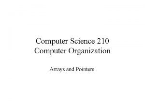 Computer Science 210 Computer Organization Arrays and Pointers