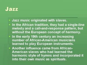 Jazz Jazz music originated with slaves In the