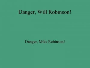 Danger Will Robinson Danger Mike Robinson Too late
