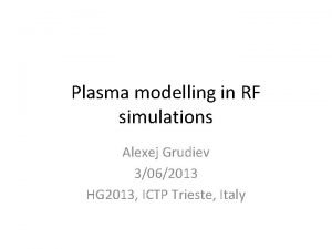 Plasma modelling in RF simulations Alexej Grudiev 3062013