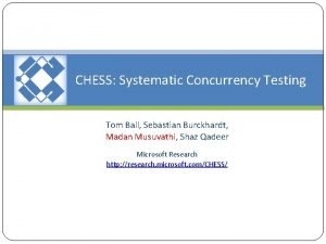 CHESS Systematic Concurrency Testing Tom Ball Sebastian Burckhardt