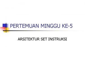 PERTEMUAN MINGGU KE5 ARSITEKTUR SET INSTRUKSI KARAKTERISTIK DAN