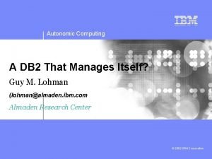 Autonomic Computing A DB 2 That Manages Itself