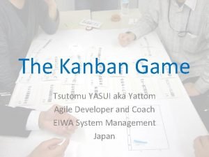 The Kanban Game Tsutomu YASUI aka Yattom Agile