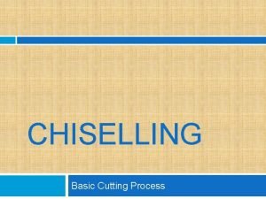 CHISELLING Basic Cutting Process Defination Chiselling can be