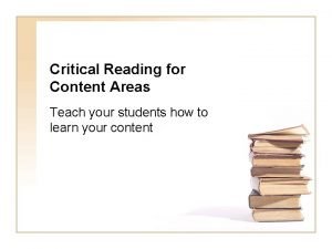Critical Reading for Content Areas Teach your students