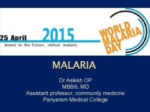 MALARIA Dr Aslesh OP MBBS MD Assistant professor