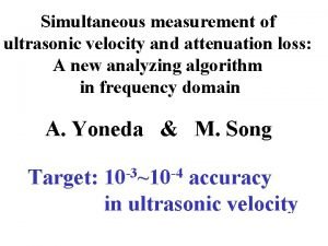 Simultaneous measurement of ultrasonic velocity and attenuation loss