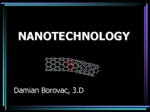 NANOTECHNOLOGY Damian Borovac 3 D What is nanotech