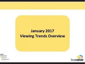 January 2017 Viewing Trends Overview Total Viewing January
