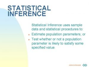 STATISTICAL INFERENCE n n Statistical Inference uses sample