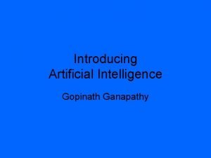 Introducing Artificial Intelligence Gopinath Ganapathy What is AI