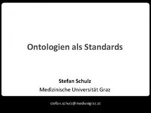 Ontologien als Standards Stefan Schulz Medizinische Universitt Graz