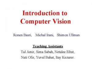 Introduction to Computer Vision Ronen Basri Michal Irani