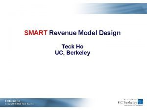 SMART Revenue Model Design Teck Ho UC Berkeley