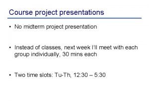 Course project presentations No midterm project presentation Instead