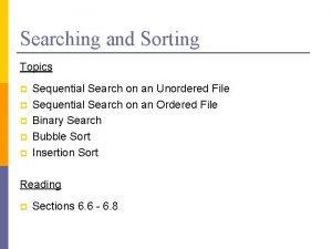 Searching and Sorting Topics p p p Sequential