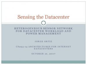 Sensing the Datacenter HETEROGENEOUS SENSOR NETWORK FOR DATACENTER