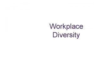 Workplace Diversity Workplace Diversity We are living and
