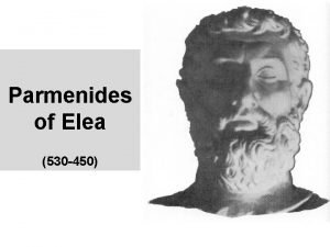 Parmenides of Elea 530 450 Claim Eleatics founded