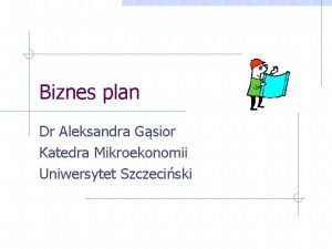 Biznes plan Dr Aleksandra Gsior Katedra Mikroekonomii Uniwersytet