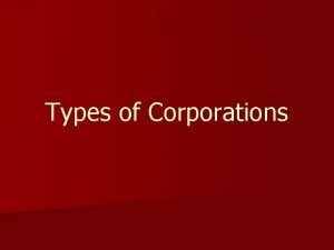 Types of Corporations Private Corporation n Owned by