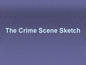 The Crime Scene Sketch The Crime Scene Sketch