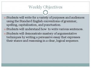 Weekly Objectives Students will write for a variety