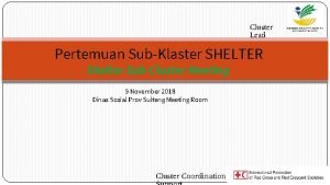 Cluster Lead Pertemuan SubKlaster SHELTER Shelter SubCluster Meeting