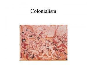 Colonialism Colonial Conquests the new World 1492 Columbus