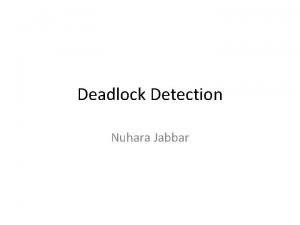 Deadlock Detection Nuhara Jabbar Deadlock Detection If a