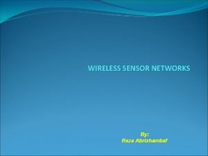 WIRELESS SENSOR NETWORKS By Reza Abrishambaf Wireless Sensor WIRELESS SENSOR NETWORKS By Reza Abrishambaf Wireless Sensor