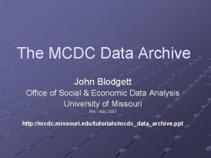 The MCDC Data Archive John Blodgett Office of